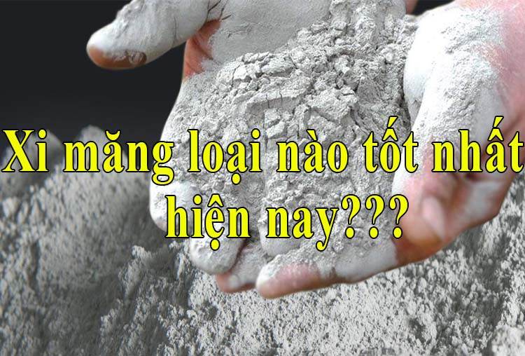 Xi măng nào tốt nhất hiện nay? 3 yếu tố đánh giá xi măng tốt 5 xi mang loai nao tot nhat hien nay