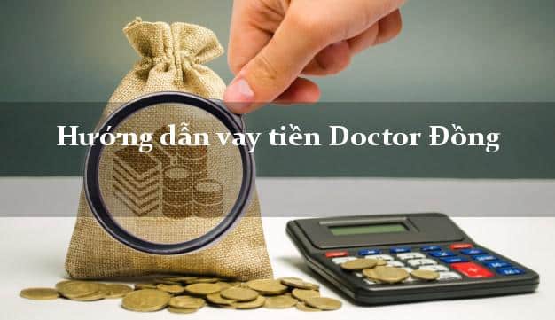 Hướng dẫn vay tiền online tại ứng dụng Doctor Đồng