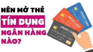 nên mở thẻ tín dụng ngân hàng nào tốt nhất