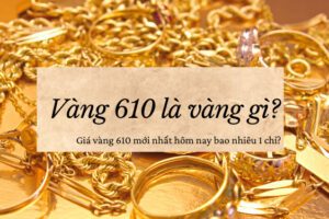 Vàng 610 là vàng gì